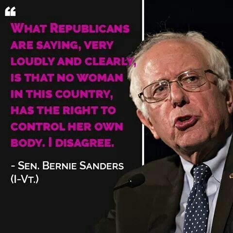 Bernie Sanders speaking and the quote "What Republicans are saying, very loudly and clearly, is tha no woman in this country, has the right to congrol her own body. I disagree."
